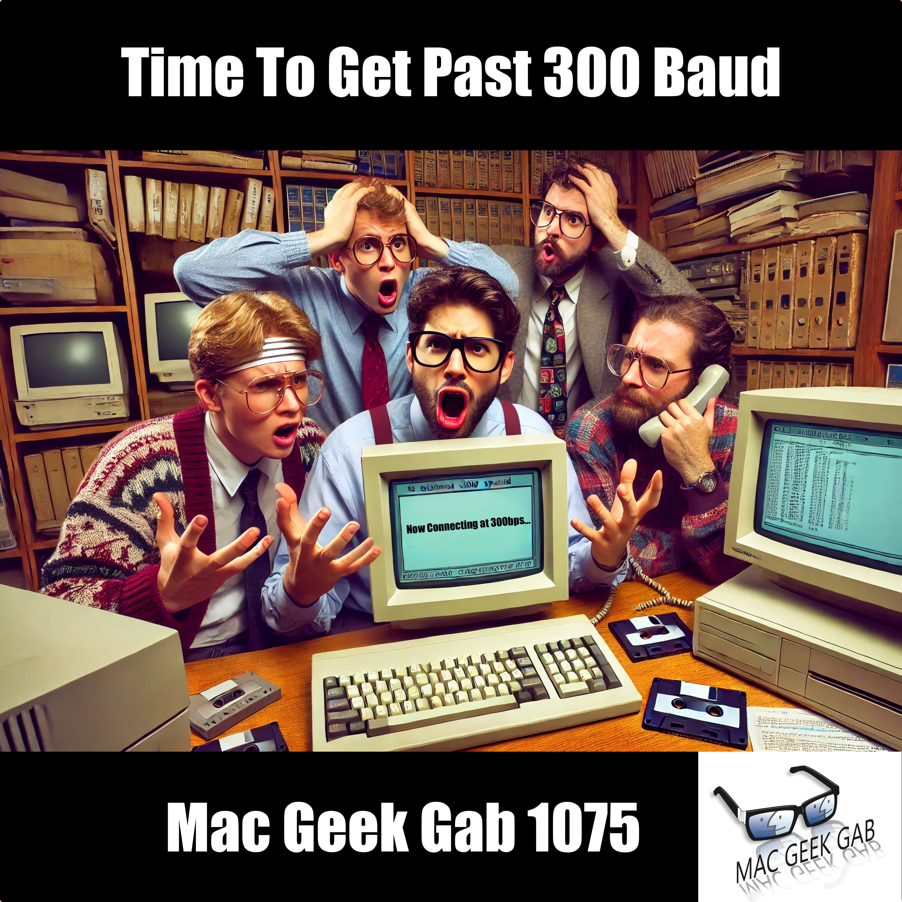 Time To Get Past 300 Baud – Mac Geek Gab 1075 - podcast episode cover